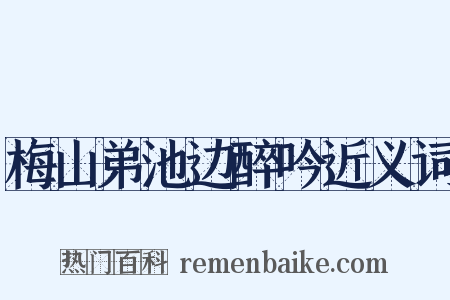 梅山弟池边醉吟近义词是什么意思的图片